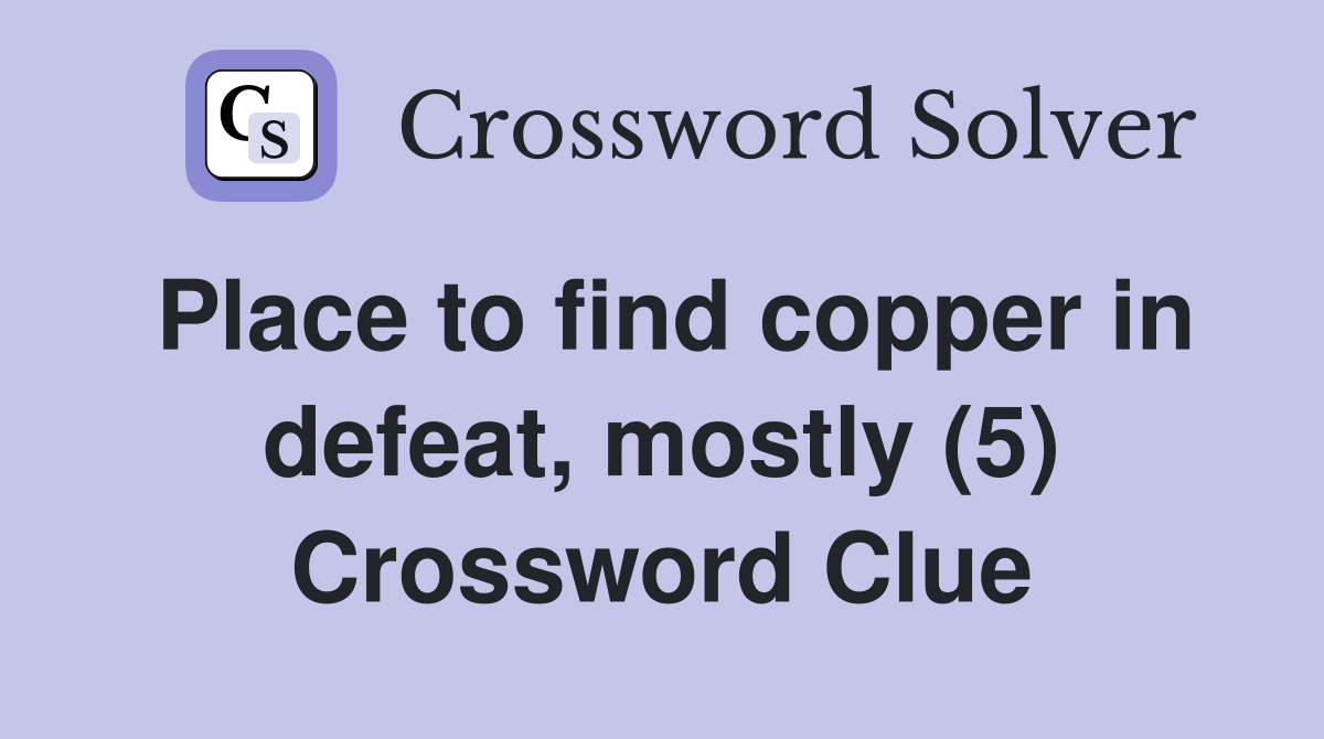 Place to find copper in defeat, mostly (5) Crossword Clue