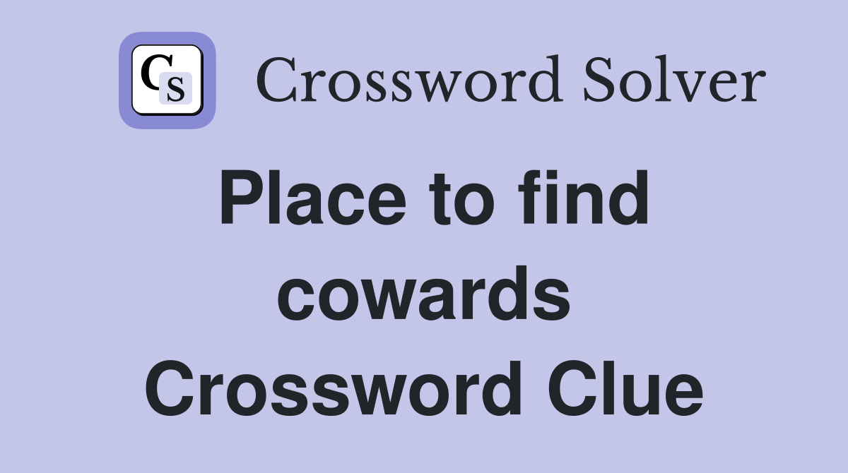 Place to find cowards Crossword Clue
