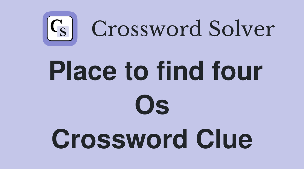 Place to find four Os Crossword Clue
