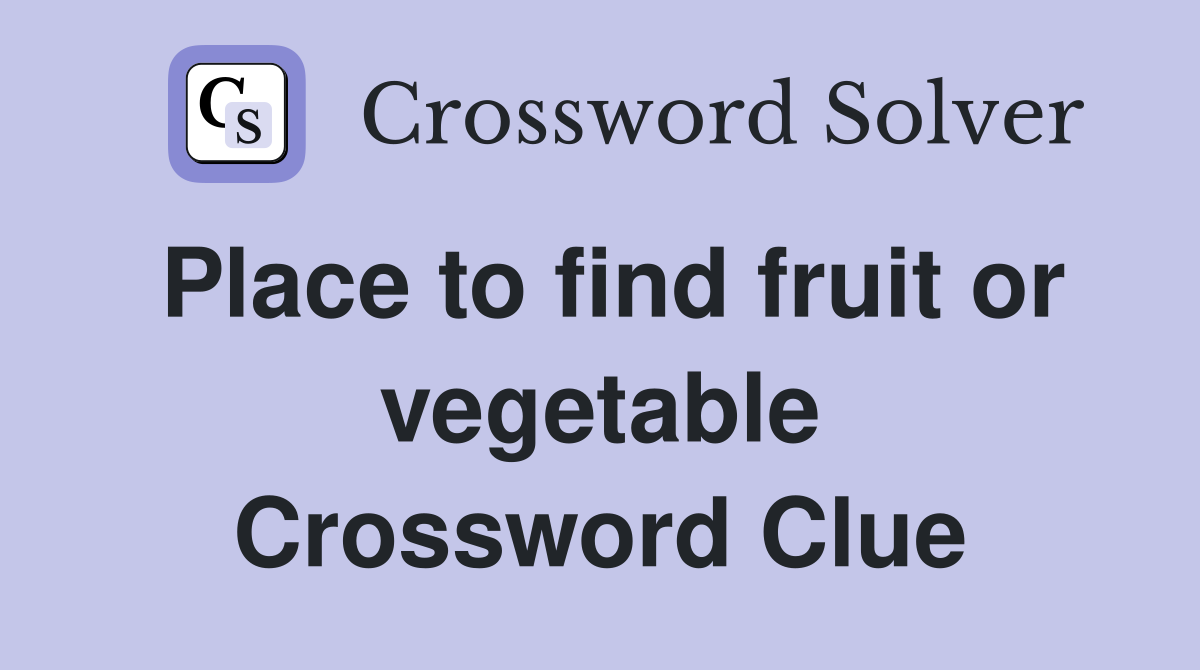Place to find fruit or vegetable Crossword Clue