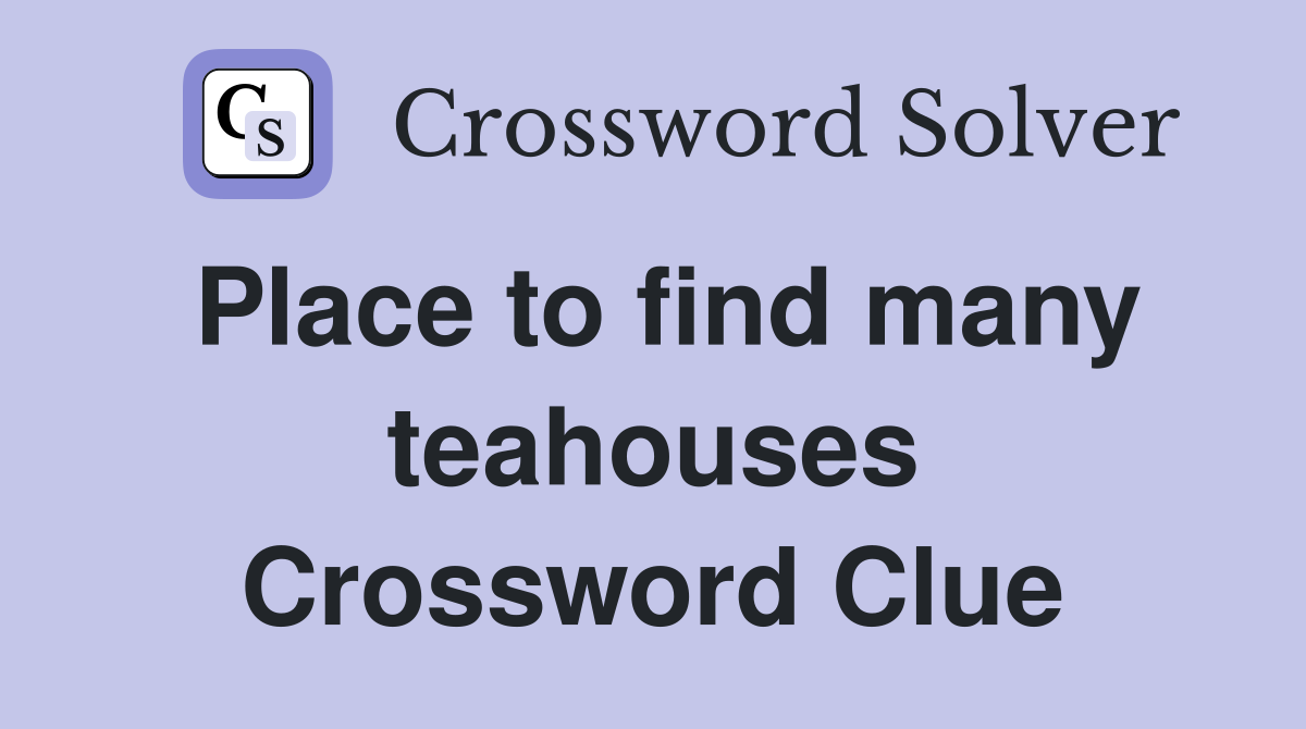 Place to find many teahouses Crossword Clue