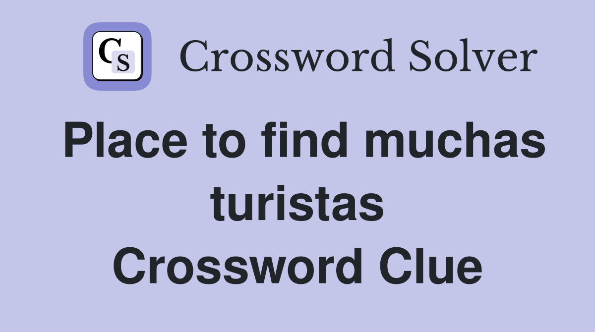 Place to find muchas turistas Crossword Clue