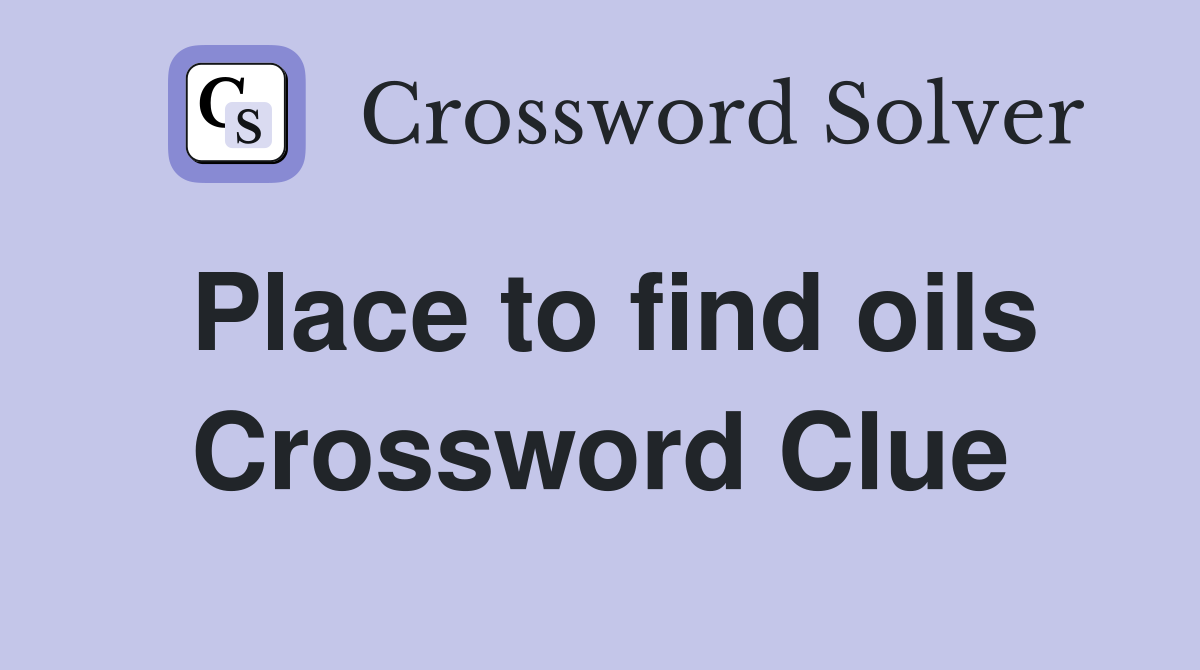 Place to find oils Crossword Clue