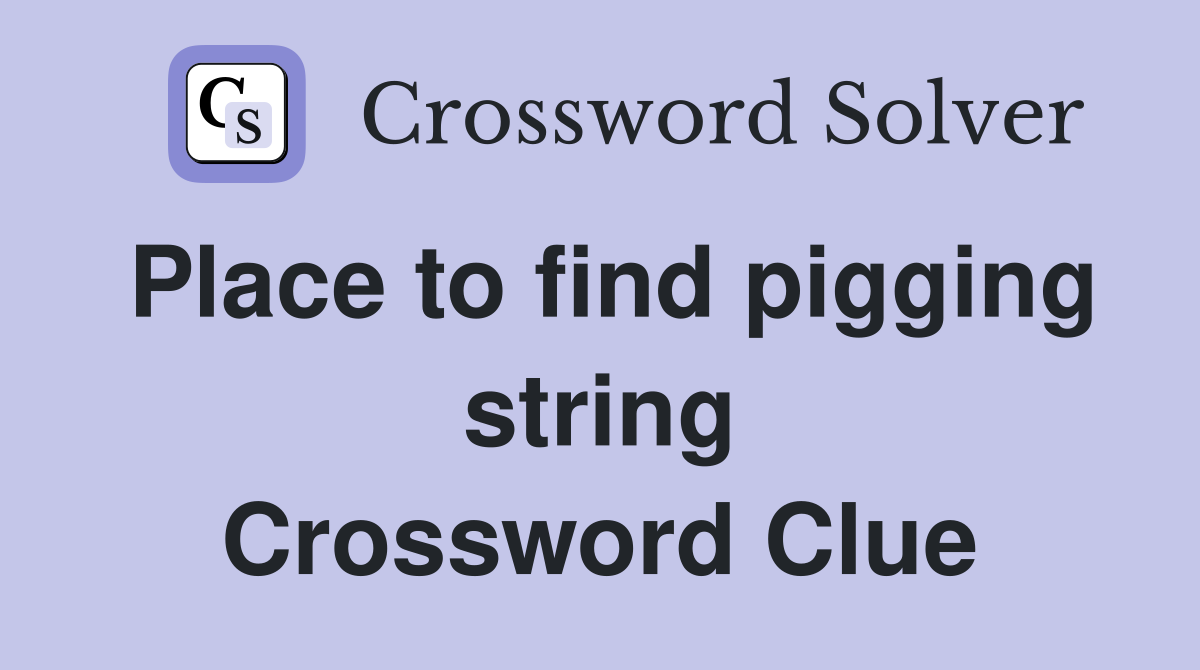 Place to find pigging string Crossword Clue