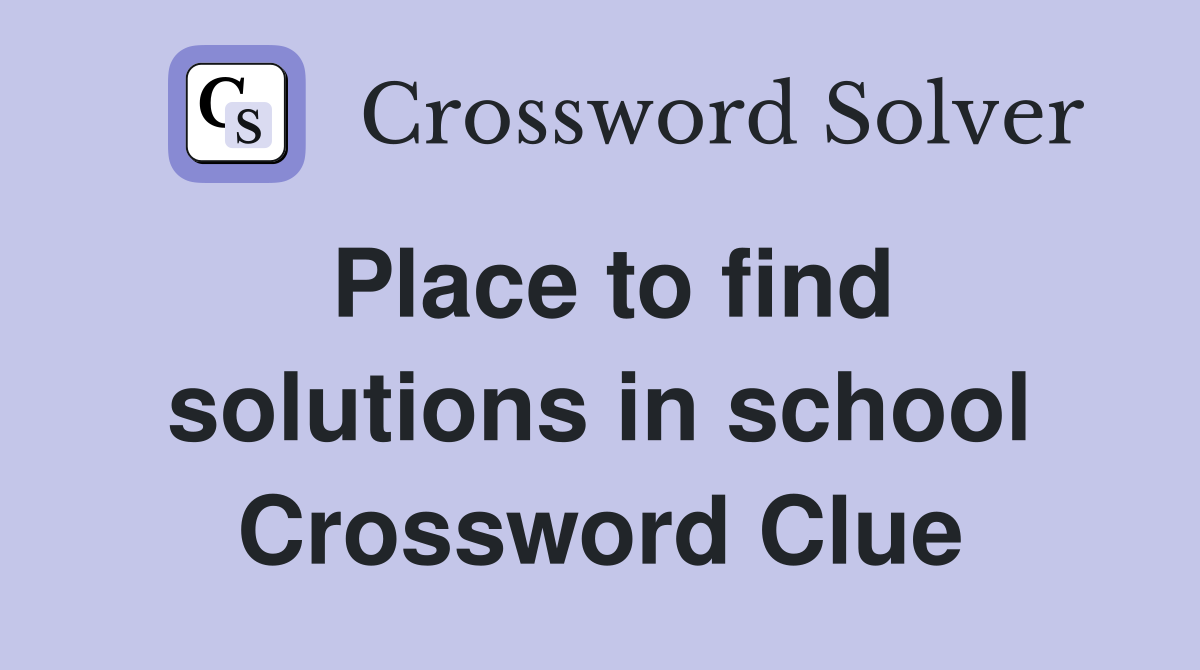 Place to find solutions in school Crossword Clue