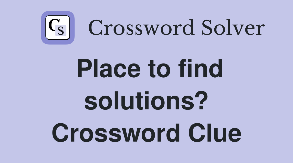Place to find solutions? Crossword Clue