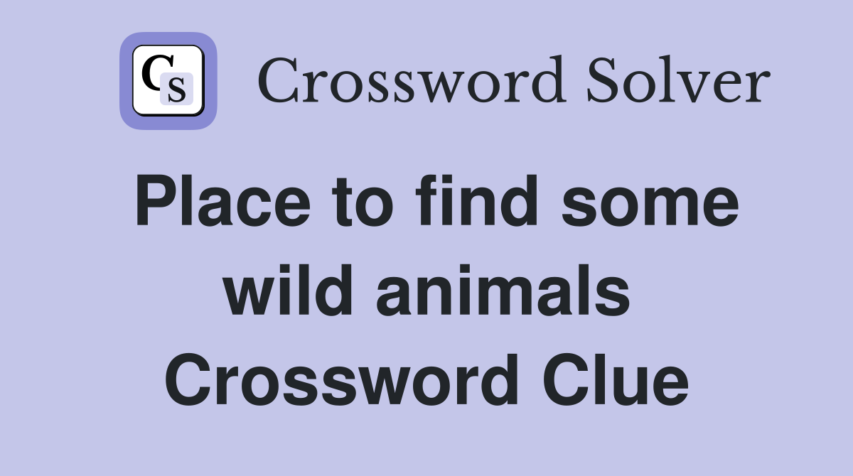 Place to find some wild animals Crossword Clue