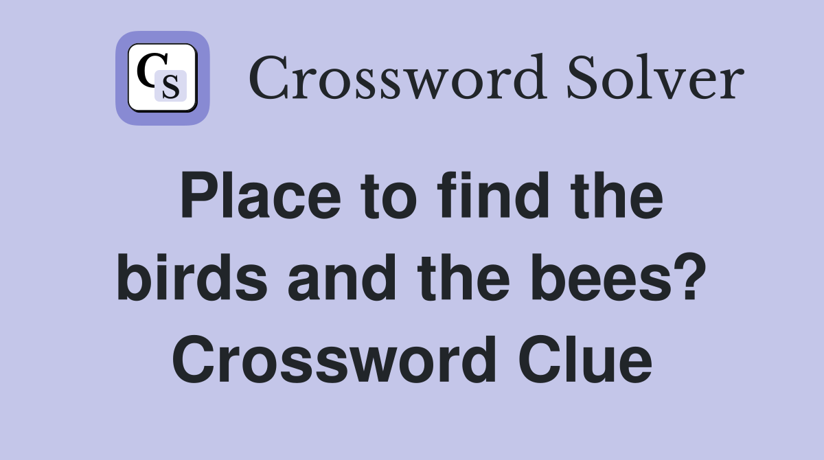Place to find the birds and the bees? Crossword Clue