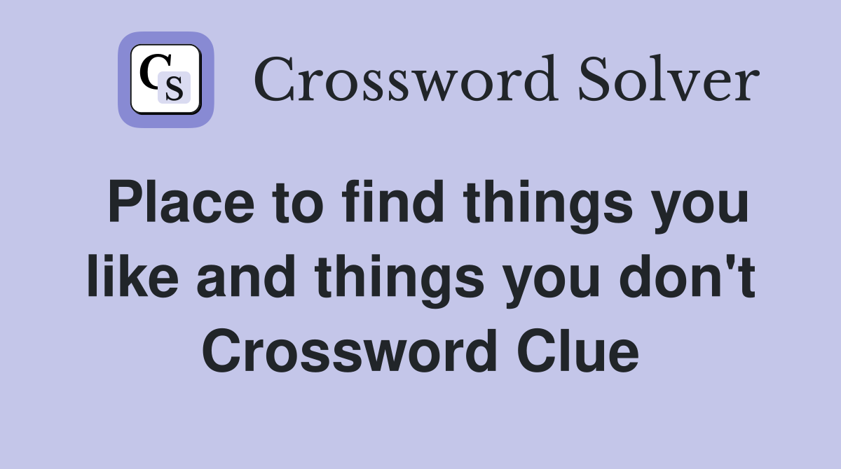 Place to find things you like and things you don't Crossword Clue