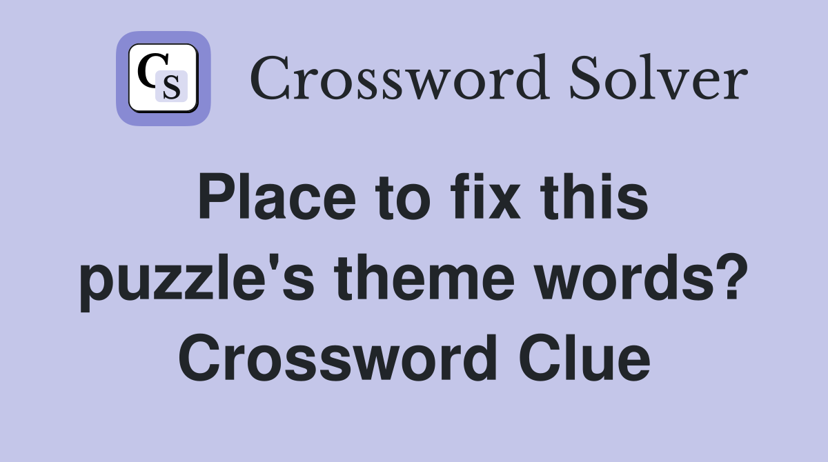 Place to fix this puzzle's theme words? Crossword Clue