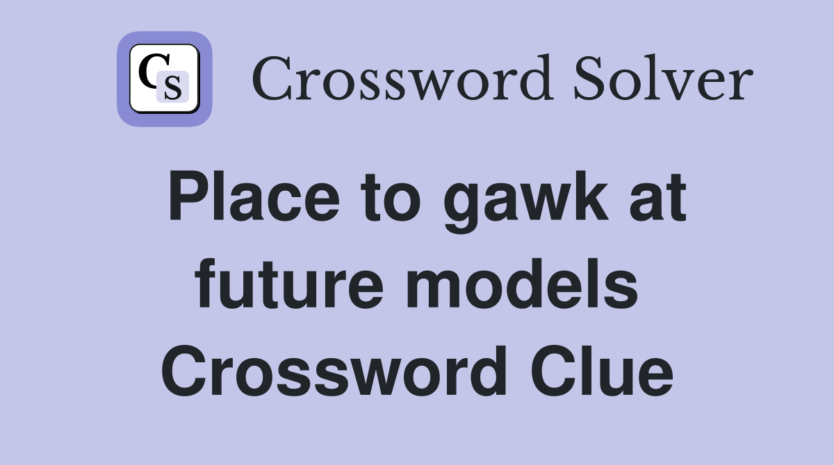 Place to gawk at future models Crossword Clue