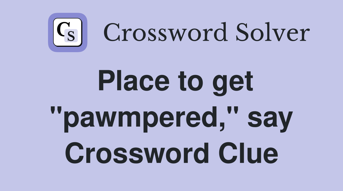 Place to get "pawmpered," say Crossword Clue