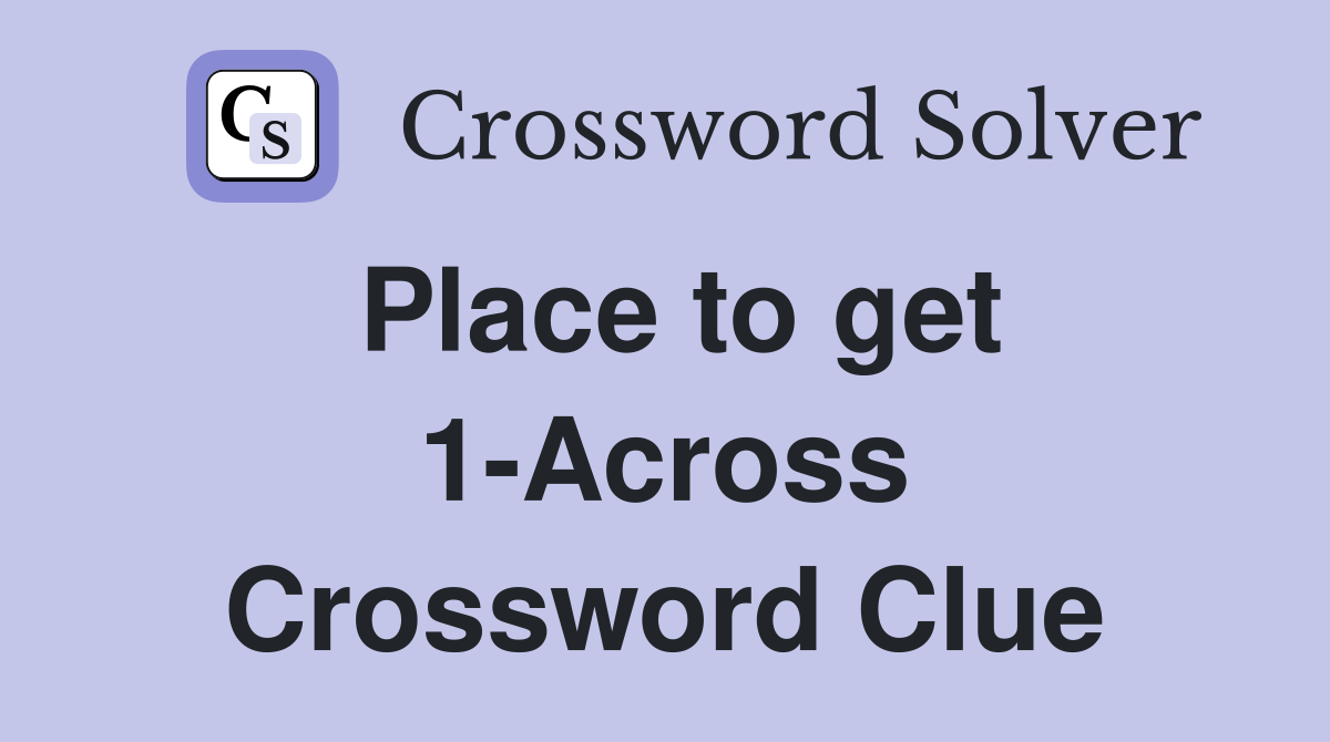 Place to get 1-Across Crossword Clue