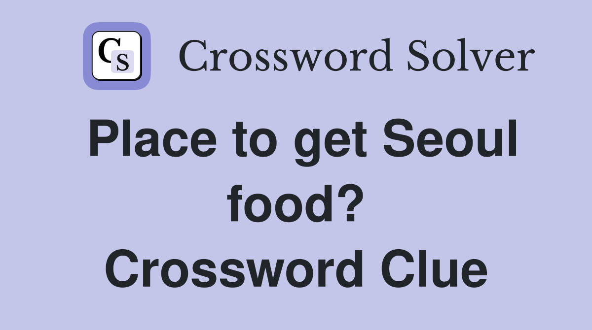 Place to get Seoul food? Crossword Clue