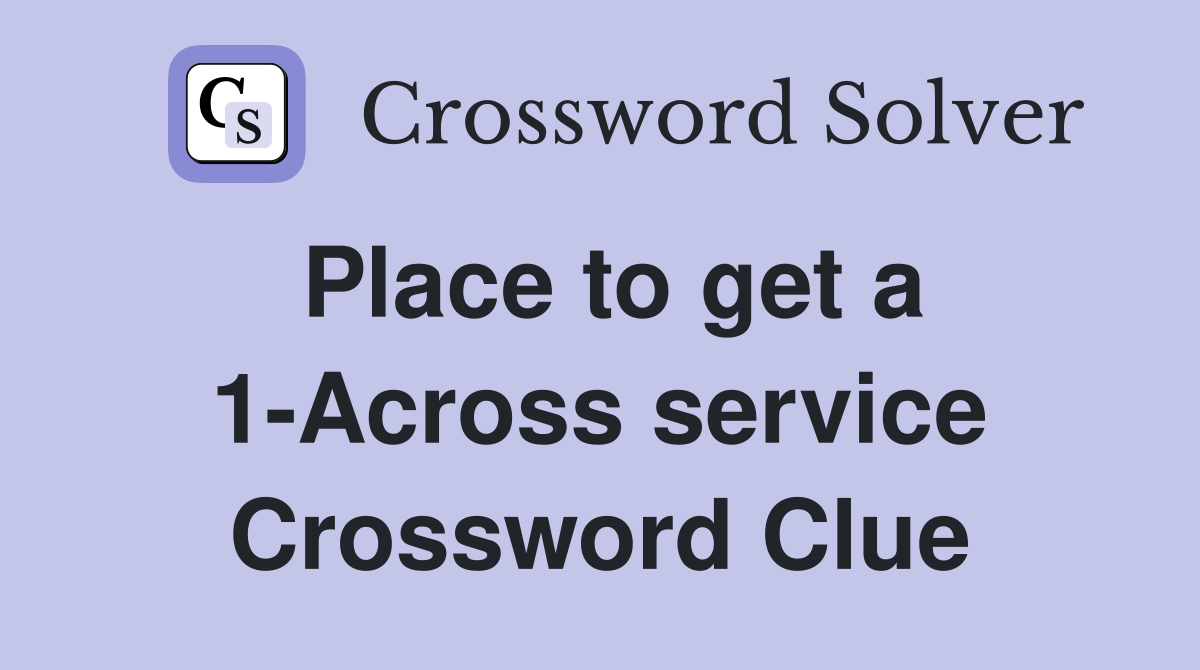 Place to get a 1-Across service Crossword Clue