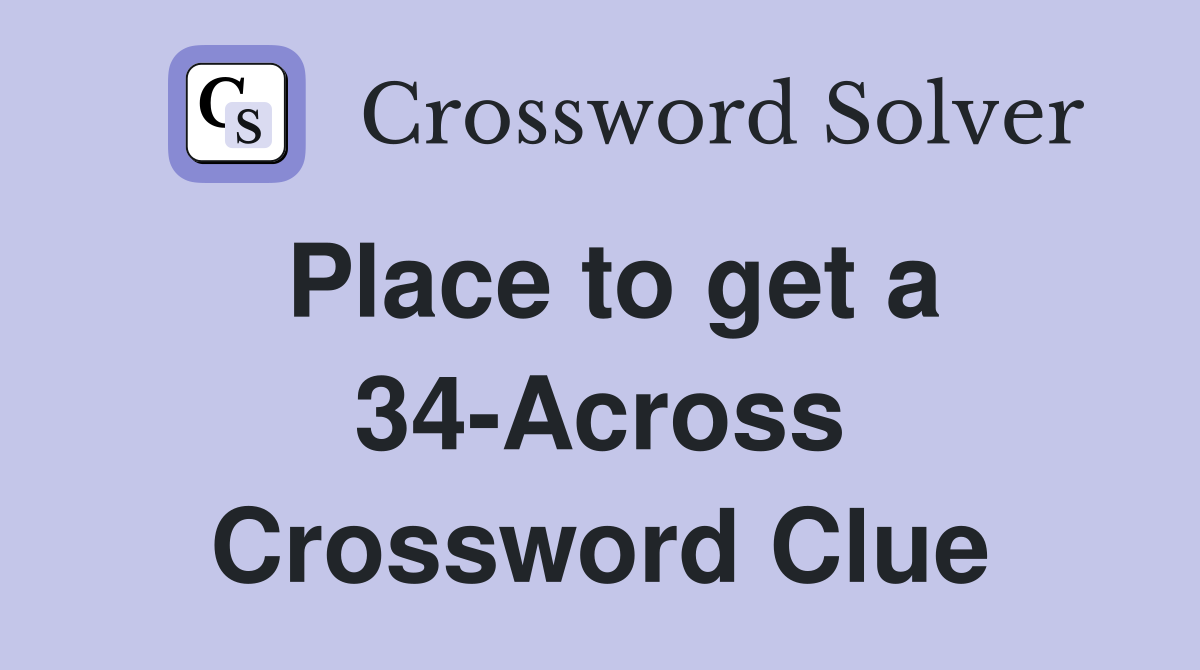 Place to get a 34-Across Crossword Clue