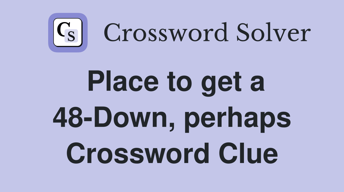 Place to get a 48-Down, perhaps Crossword Clue