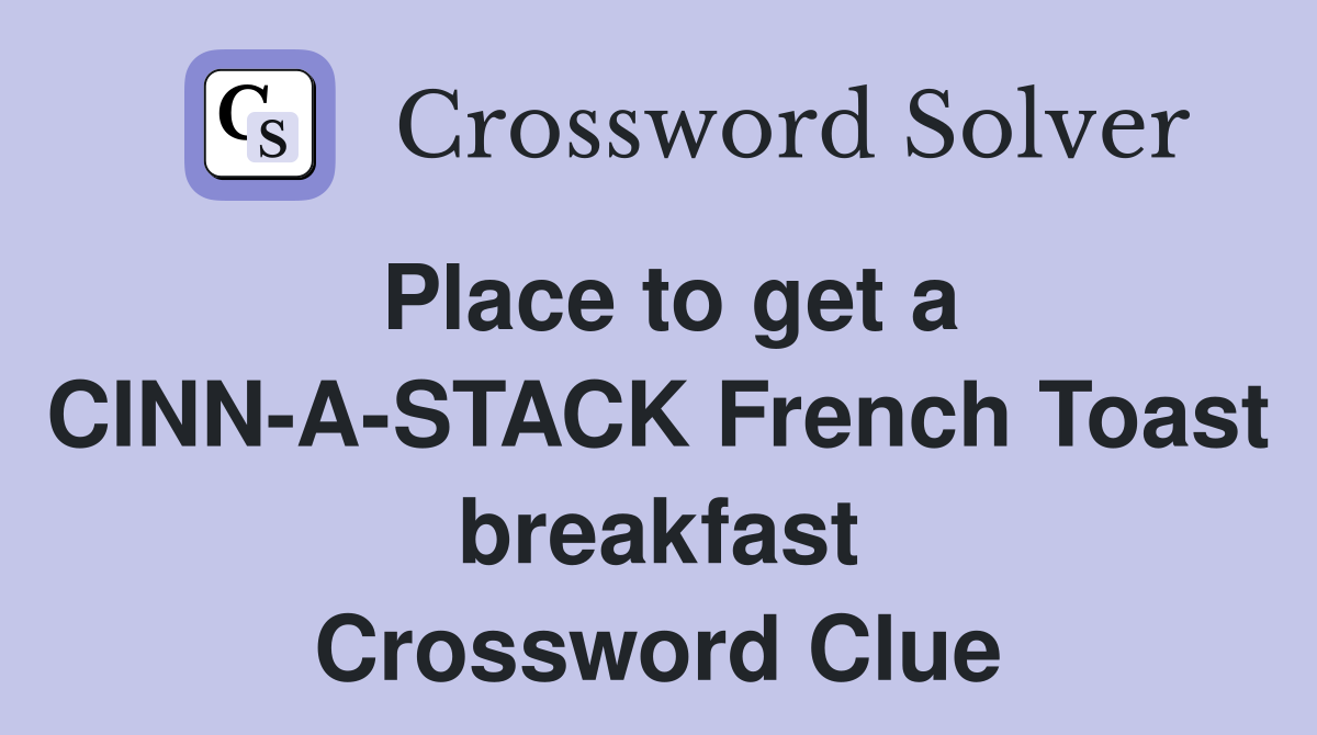 Place to get a CINN-A-STACK French Toast breakfast Crossword Clue