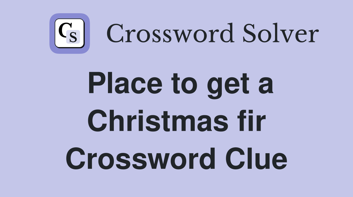 Place to get a Christmas fir Crossword Clue