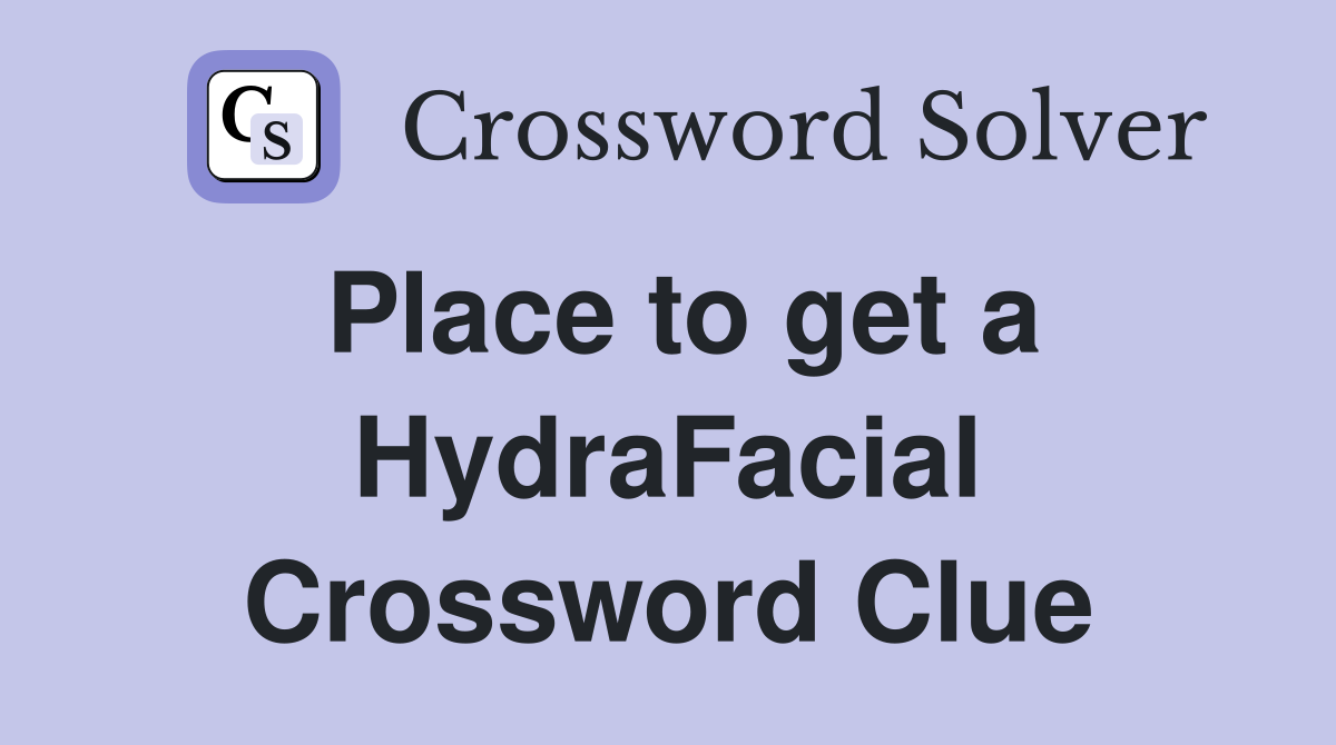 Place to get a HydraFacial Crossword Clue
