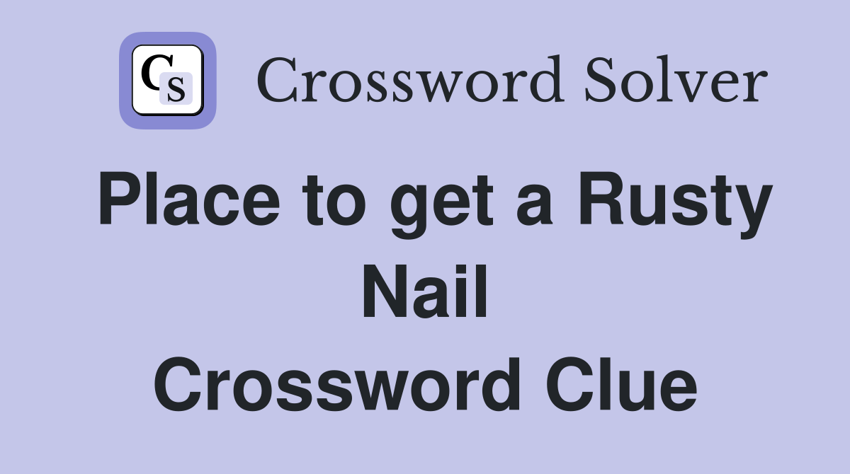 Place to get a Rusty Nail Crossword Clue