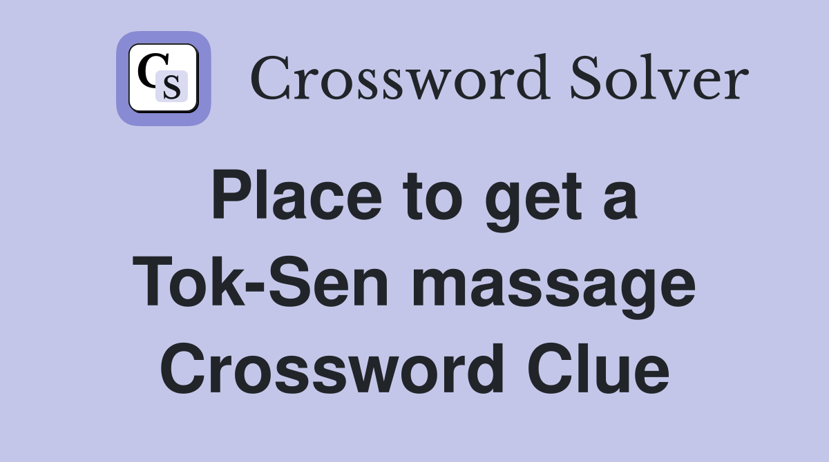 Place to get a Tok-Sen massage Crossword Clue