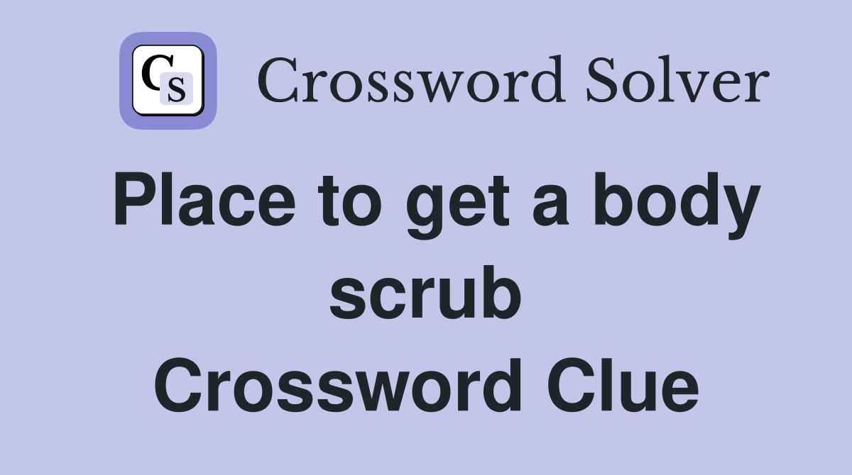Place to get a body scrub Crossword Clue