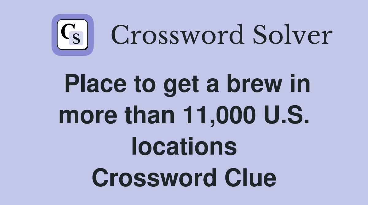 Place to get a brew in more than 11,000 U.S. locations Crossword Clue