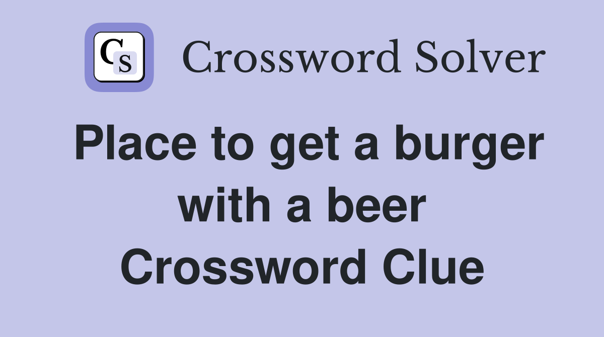 Place to get a burger with a beer Crossword Clue