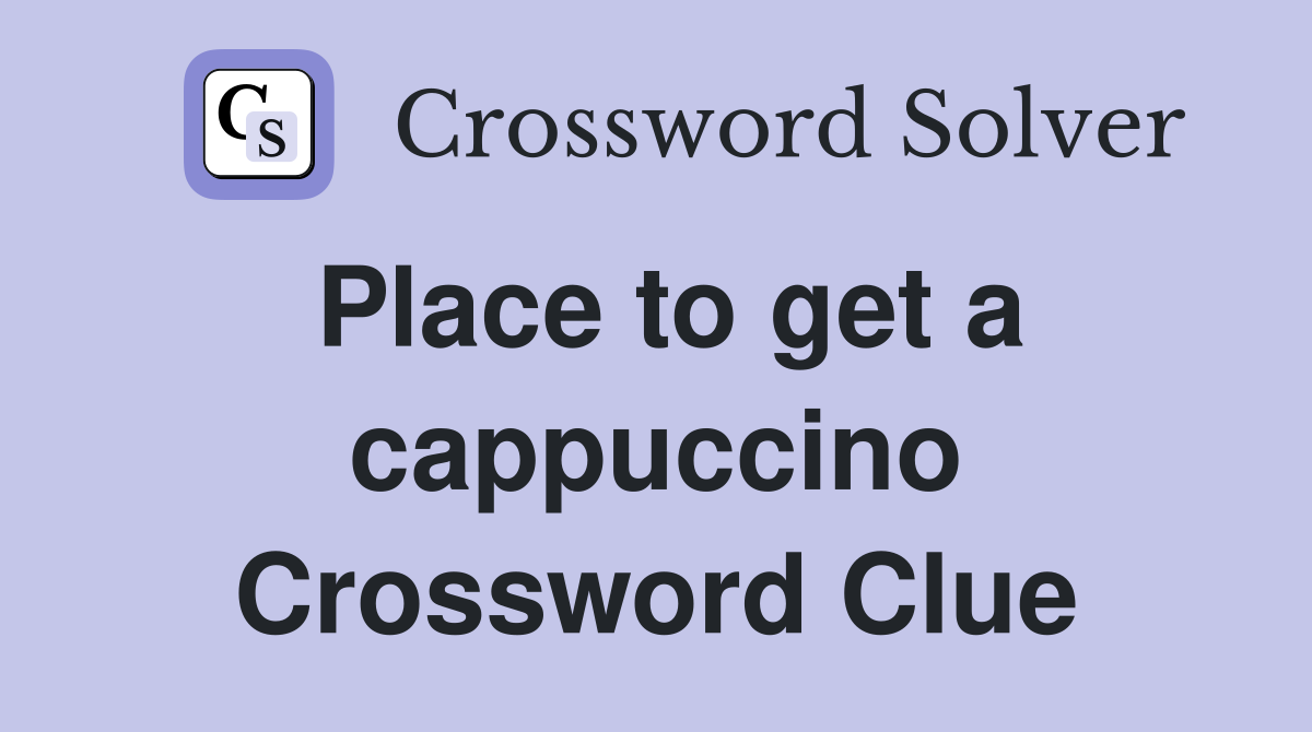 Place to get a cappuccino Crossword Clue