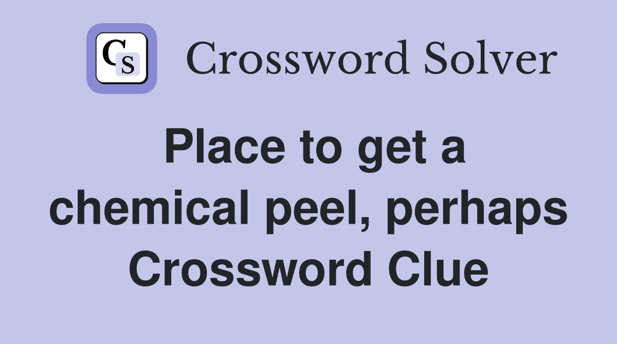 Place to get a chemical peel, perhaps Crossword Clue