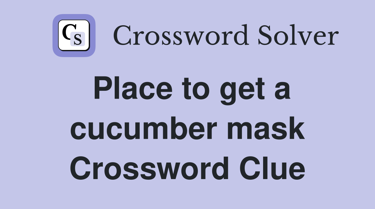 Place to get a cucumber mask Crossword Clue