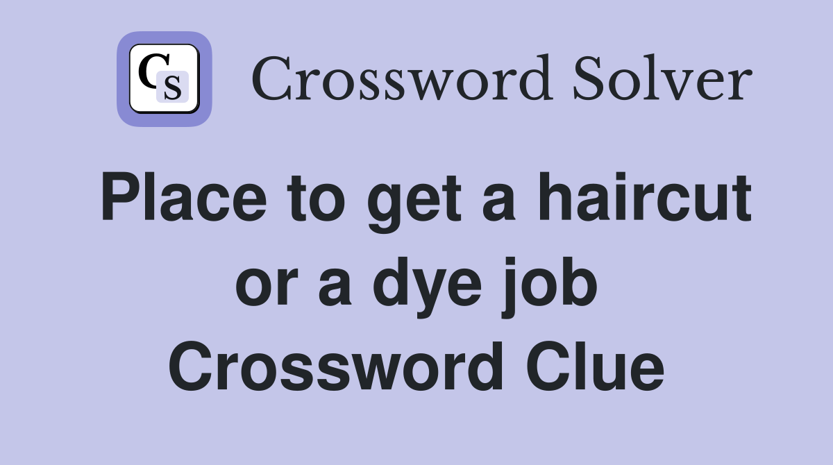 Place to get a haircut or a dye job Crossword Clue