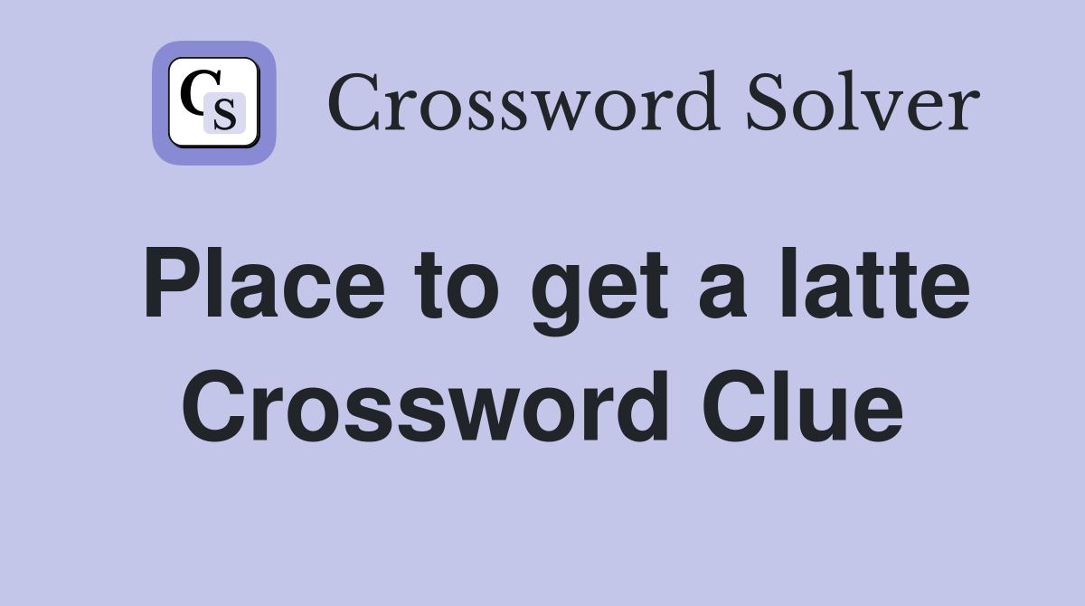 Place to get a latte Crossword Clue