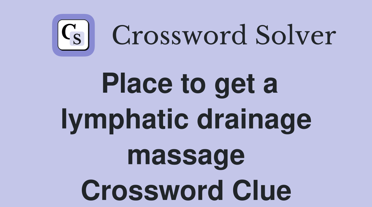 Place to get a lymphatic drainage massage Crossword Clue