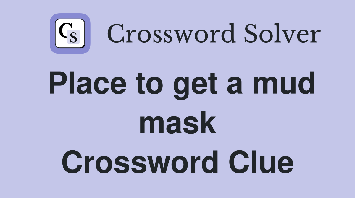 Place to get a mud mask Crossword Clue