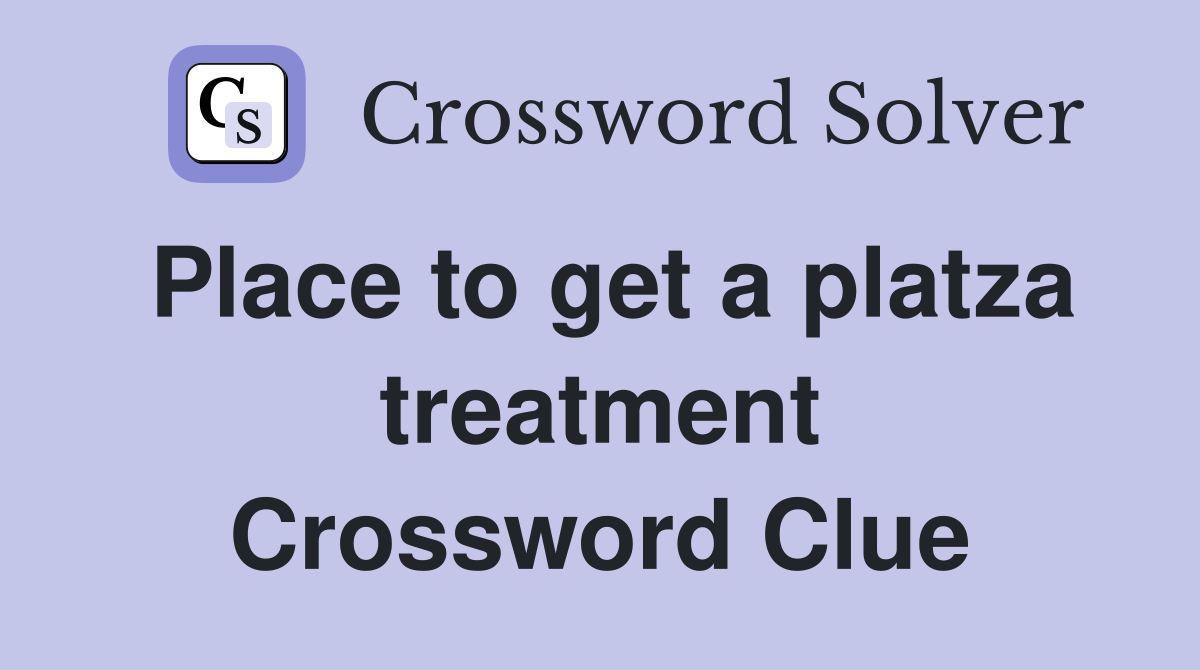 Place to get a platza treatment Crossword Clue