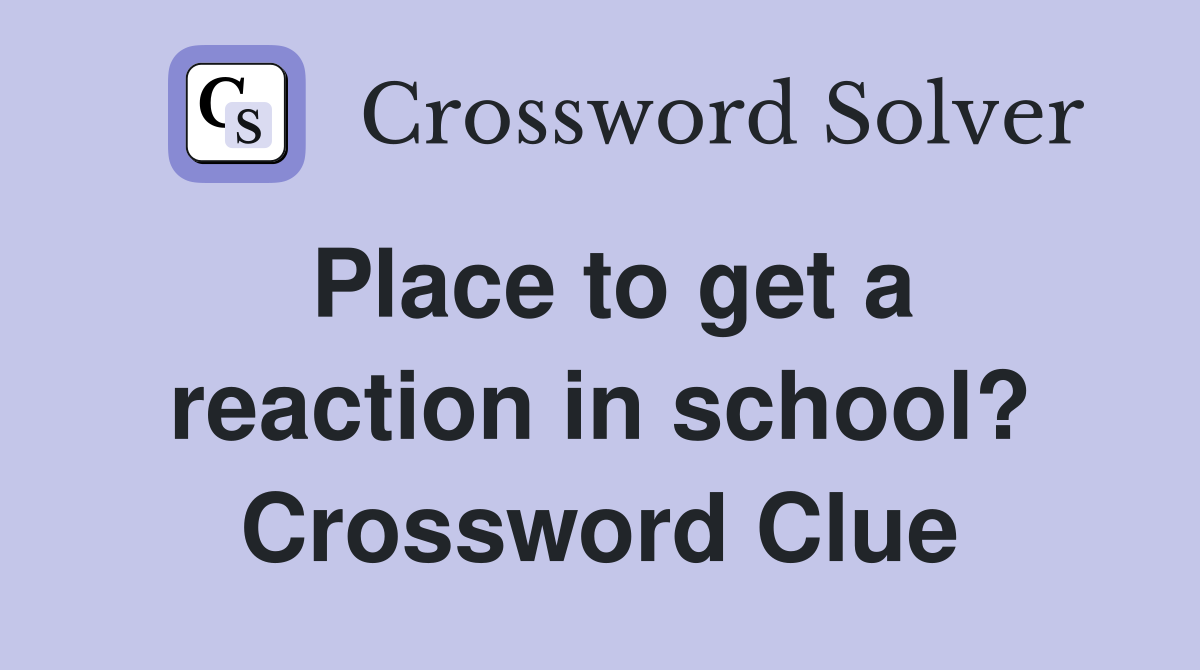 Place to get a reaction in school? Crossword Clue