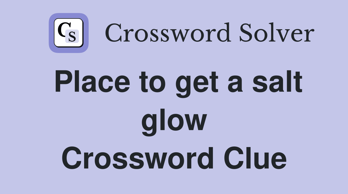 Place to get a salt glow Crossword Clue