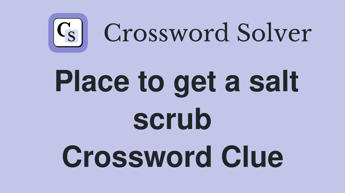 Place to get a salt scrub Crossword Clue