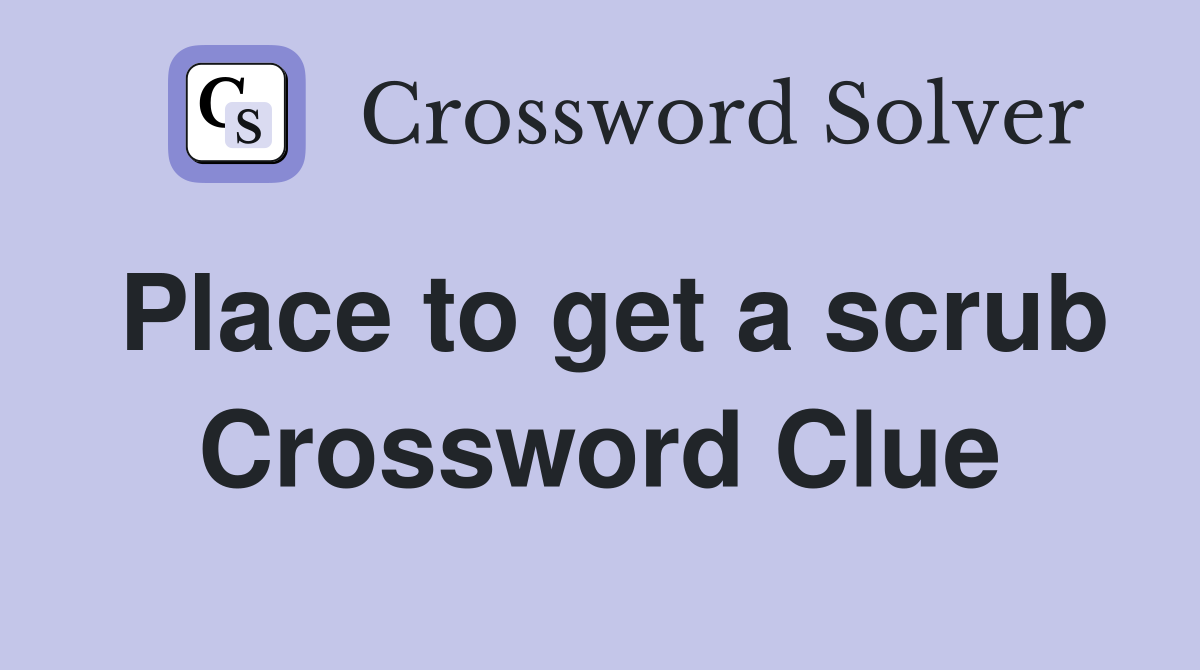 Place to get a scrub Crossword Clue