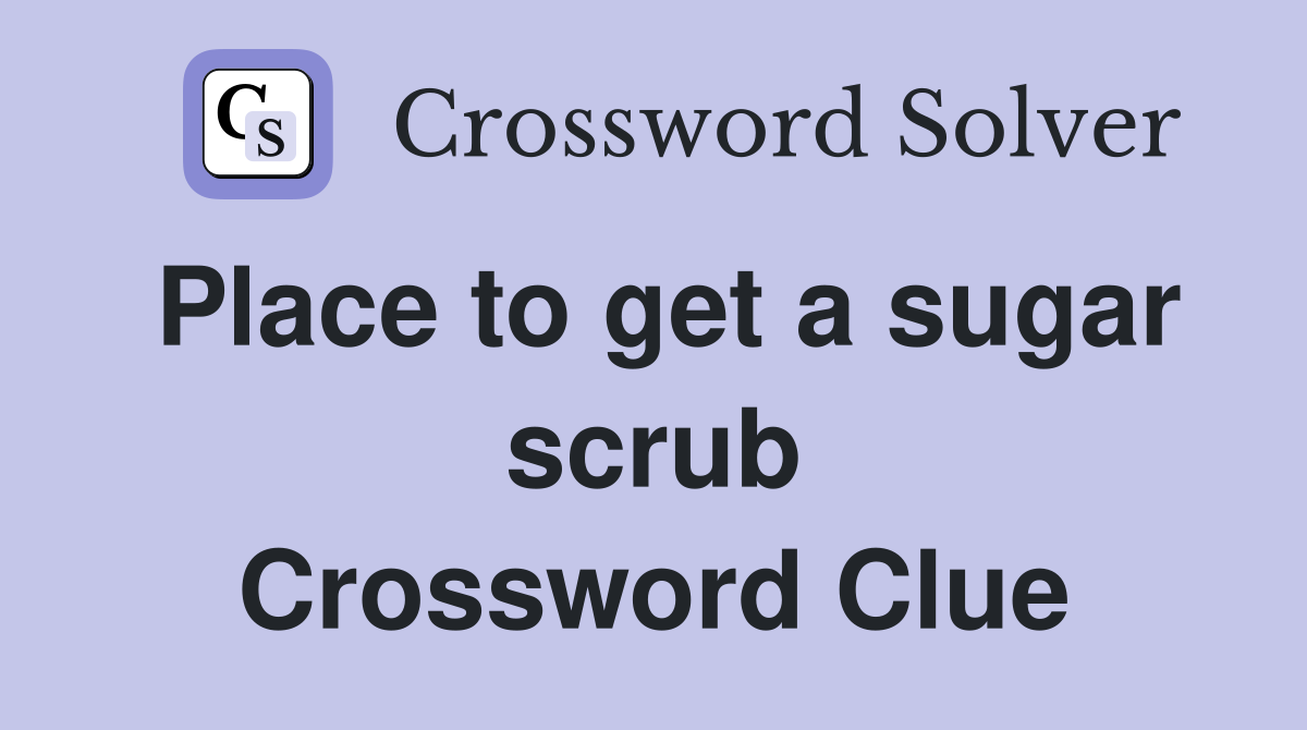 Place to get a sugar scrub Crossword Clue