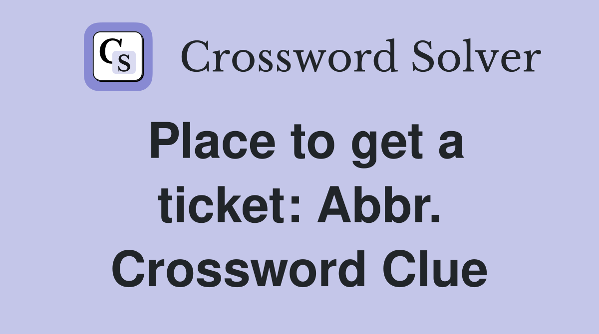 Place to get a ticket: Abbr. Crossword Clue