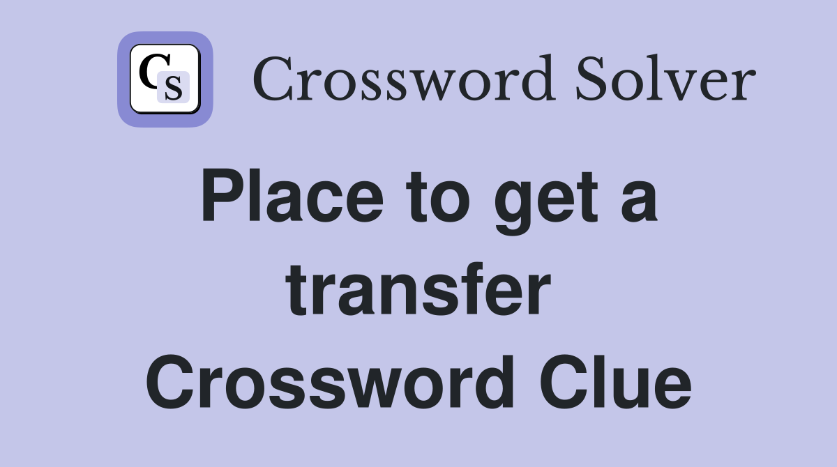 Place to get a transfer Crossword Clue