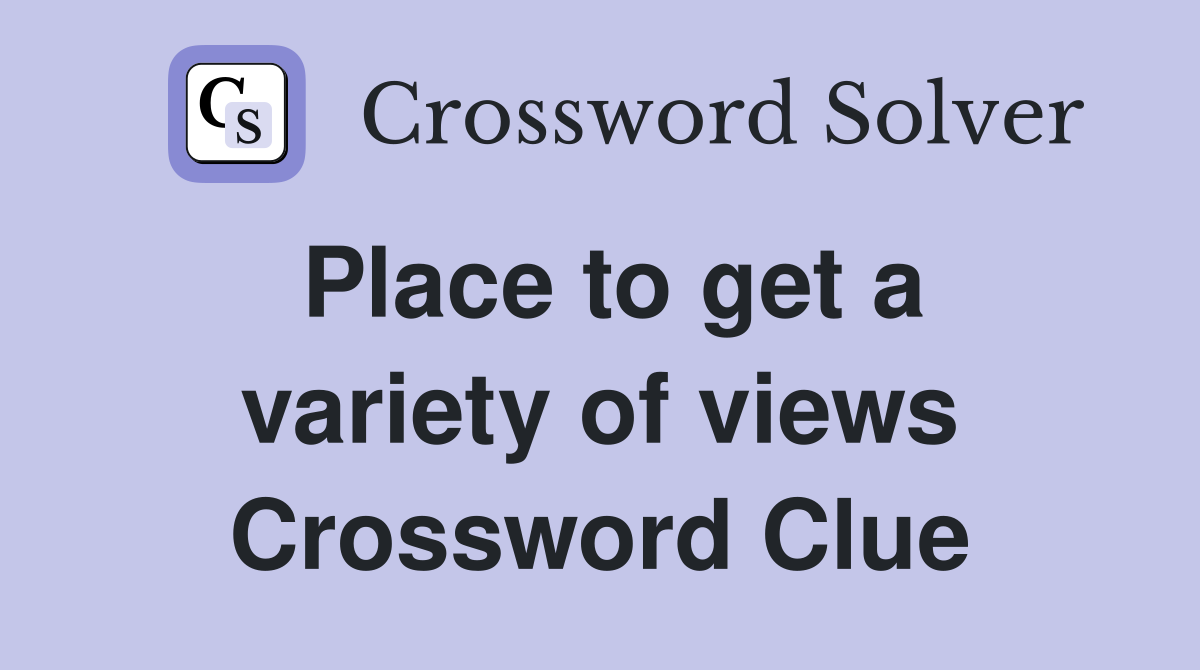 Place to get a variety of views Crossword Clue