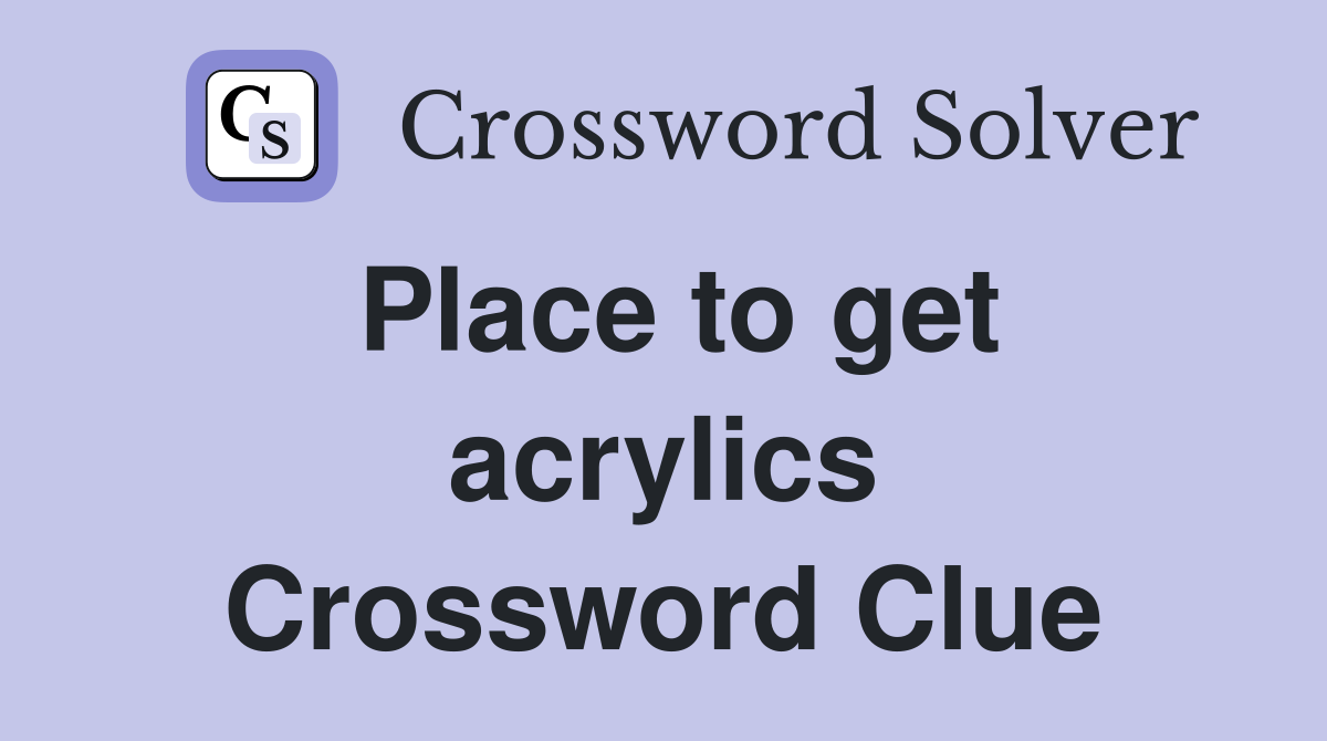 Place to get acrylics Crossword Clue