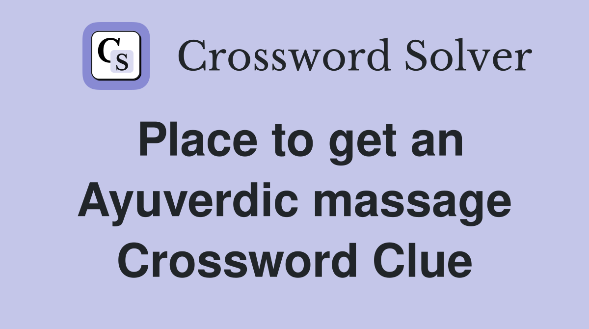Place to get an Ayuverdic massage Crossword Clue