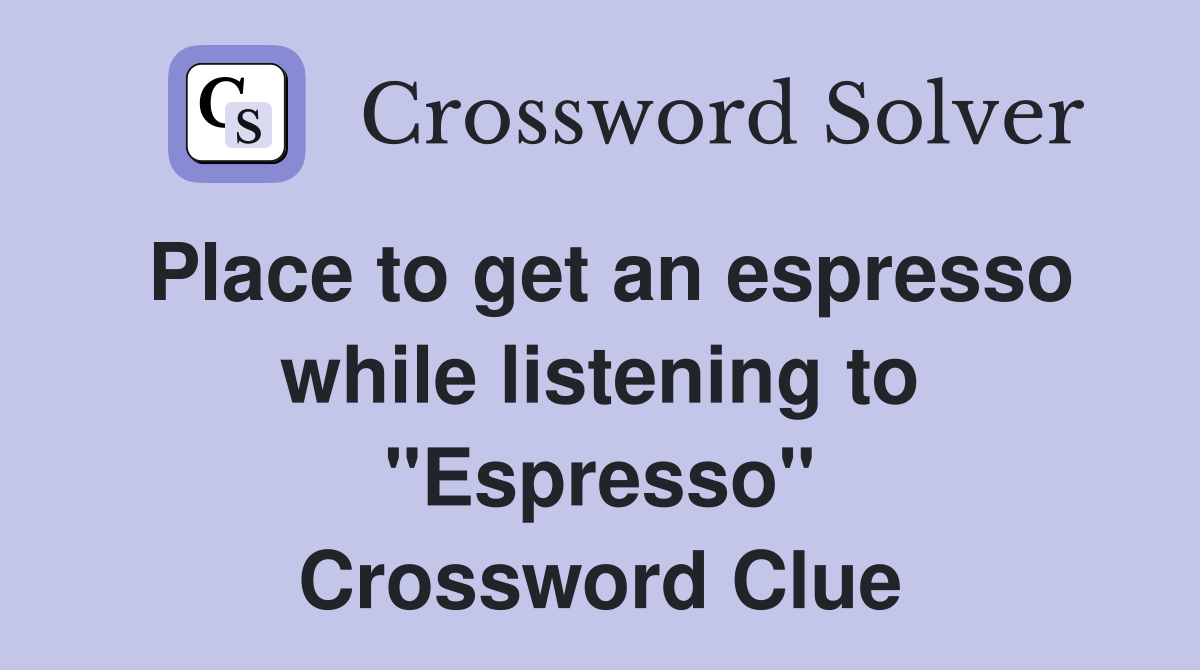 Place to get an espresso while listening to "Espresso" Crossword Clue
