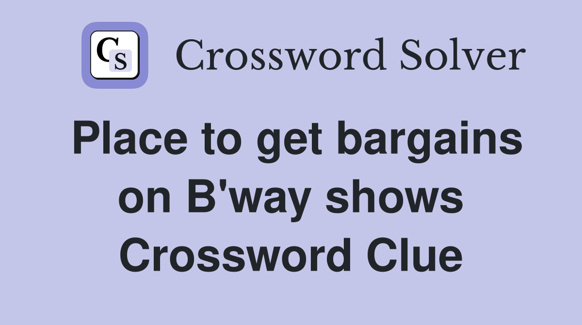 Place to get bargains on B'way shows Crossword Clue