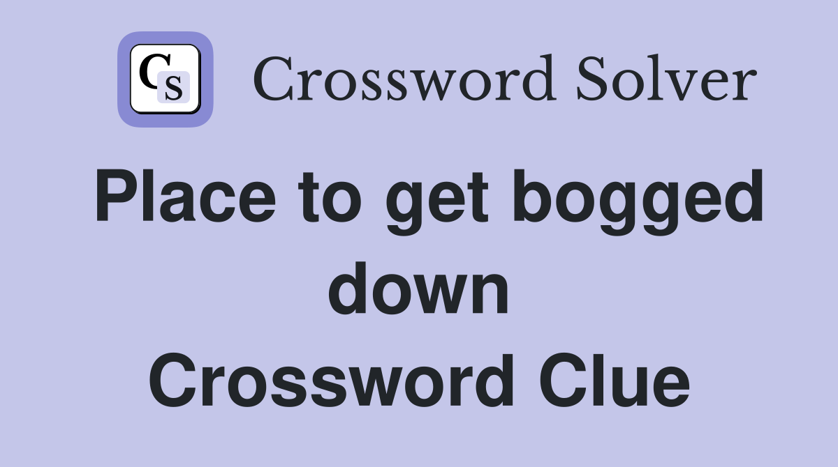 Place to get bogged down Crossword Clue